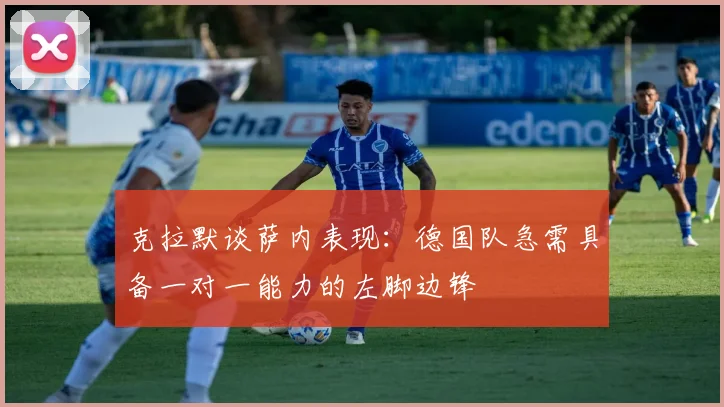 克拉默谈萨内表现：德国队急需具备一对一能力的左脚边锋