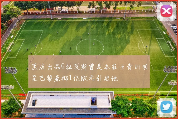黑店出品G拉莫斯曾是本菲卡青训明星巴黎豪掷1亿欧元引进他