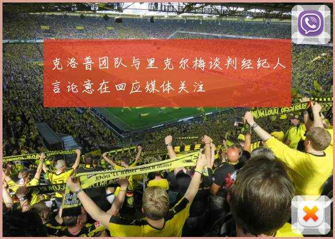 克洛普团队与里克尔梅谈判经纪人言论意在回应媒体关注
