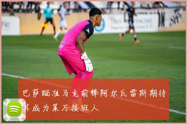 巴萨瞄准马竞前锋阿尔瓦雷斯期待其成为莱万接班人