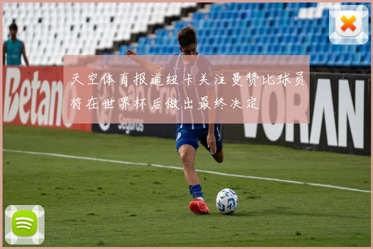 天空体育报道纽卡关注曼赞比球员将在世界杯后做出最终决定